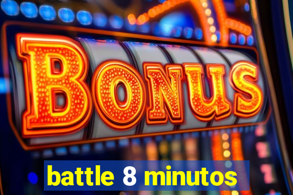 battle 8 minutos